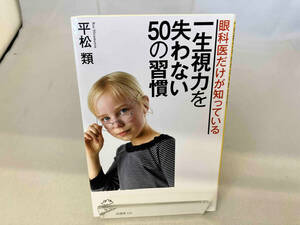 眼科医だけが知っている一生視力を失わない５０の習慣 （ＳＢ新書　５５６） 平松類／著