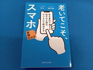 老いてこそ、スマホ 年を重ねて増える悩みの9割は、デジタルで解決する 牧壮