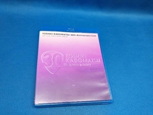 TOSHIKI KADOMATSU 30th Anniversary Live 2011.6.25 YOKOHAMA ARENA(Blu-ray Disc)
