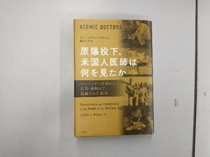 原爆投下、米国人医師は何を見たか　マンハッタン計画から広島・長崎まで、隠蔽された真実 ジェームズ・Ｌ・ノーラン　Ｊｒ．／著　藤沢町子／訳