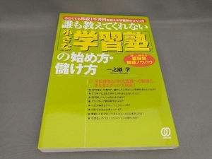 初版 誰も教えてくれない「小さな学習塾」の始め方・儲け方 一之瀬学:著