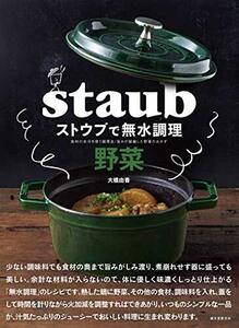 ストウブで無水調理 野菜: 食材の水分を使う調理法/旨みが凝縮した野菜のおかず