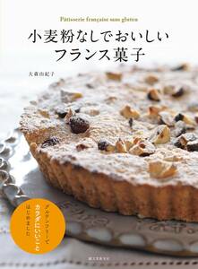 小麦粉なしでおいしいフランス菓子: グルテンフリーでカラダにいいことはじめました