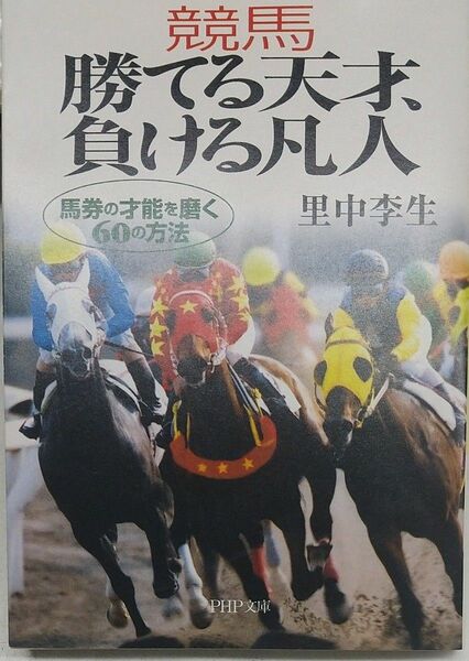 競馬勝てる天才、負ける凡人　馬券の才能を磨く６０の方法 （ＰＨＰ文庫　さ４３－１） 里中李生／著