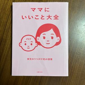 ママにいいこと大全　育児のうつヌケ９５の習慣 主婦の友社／編