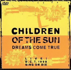 ＣＨＩＬＤＲＥＮ　ＯＦ　ＴＨＥ　ＳＵＮ　－ＬＩＶＥ！Ｄ．Ｃ．Ｔ．１９９８　ＳＩＮＧ　ＯＲ　ＤＩＥ－／ＤＲＥＡＭＳ　ＣＯＭＥ　ＴＲＵ