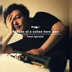 Ｂａｌｌａｄｓ　ｏｆ　ａ　ｓｕｌｌｅｎ　ｈｏｒｎ　ｍａｎ／五十嵐一生