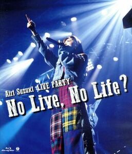 鈴木愛理ＬＩＶＥ　ＰＡＲＴＹ　Ｎｏ　Ｌｉｖｅ，Ｎｏ　Ｌｉｆｅ？（Ｂｌｕ－ｒａｙ　Ｄｉｓｃ）／鈴木愛理