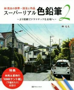 林亮太の世界・技法と作品　スーパーリアル色鉛筆(２) より精緻でドラマチックな表現へ／林亮太(著者)