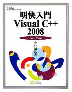 明快入門　Ｖｉｓｕａｌ　Ｃ＋＋　２００８　シニア編 林晴比古実用マスターシリーズ／林晴比古【著】