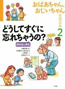 おばあちゃん、おじいちゃんを知る本(２) どうしてすぐに忘れちゃうの？　認知症と病気／江頭恵子(著者),小島喜孝(編者),矢部広明(編者),井