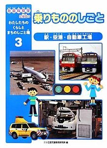 乗りもののしごと 駅・空港・自動車工場 社会科見学に役立つわたしたちのくらしとまちのしごと場３／ニシ工芸児童教育研究所【編】