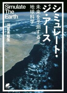 シミュレート・ジ・アース 未来を予測する地球科学／河宮未知生(著者)