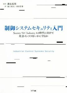 制御システムセキュリティ入門 Ｓｏｃｉｅｔｙ５．０／Ｉｎｄｕｓｔｒｙ４．０時代に向けて社会インフラをいかに守るか／池上祐太(著者),河