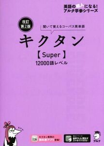 キクタン　Ｓｕｐｅｒ　１２０００語レベル　改訂第２版 聞いて覚えるコーパス英単語 英語の超人になる！アルク学参シリーズ／アルク文教編