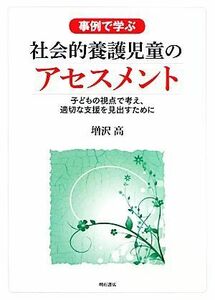 事例で学ぶ社会的養護児童のアセスメント 子どもの視点で考え、適切な支援を見出すために／増沢高【著】