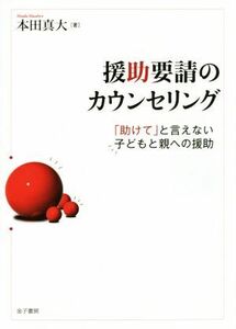 援助要請のカウンセリング 「助けて」と言えない子どもと親への援助／本田真大(著者)