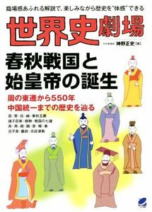 世界史劇場　春秋戦国と始皇帝の誕生 周の東遷から５５０年　中国統一までの歴史を辿る／神野正史(著者)