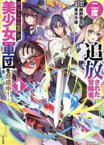 二度追放された冒険者、激レアスキル駆使して美少女軍団を育成中！(１) ＢＫ　Ｃ／青木千尋(著者),南野雪花(原作)