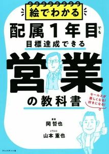 絵でわかる配属１年目でも目標達成できる営業の教科書 セールスが楽しくなる！好きになる！／岡哲也(著者),山本重也(イラスト)