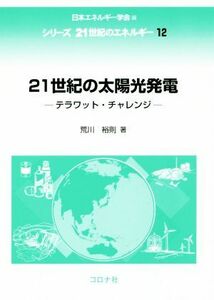 ２１世紀の太陽光発電 テラワット・チャレンジ シリーズ２１世紀のエネルギー／荒川裕則(著者),日本エネルギー学会(編者)