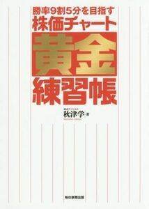 勝率９割５分を目指す株価チャート黄金練習帳／秋津学(著者)