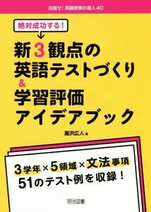 絶対成功する！新３観点の英語テストづくり＆学習評価アイデアブック 目指せ！英語授業の達人／瀧沢広人(著者)