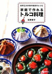 家庭で作れるトルコ料理 世界三大料理の魅惑のレシピ／荻野恭子【著】