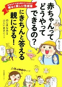 「赤ちゃんってどうやってできるの？」にきちんと答える親になる！ 学校もママ友も教えてくれない明るく楽しい性教育／のじまなみ,ふじいま