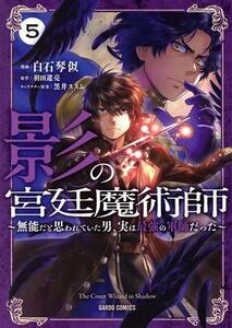 影の宮廷魔術師(５) 無能だと思われていた男、実は最強の軍師だった ガルドＣ／白石琴似(著者),羽田遼亮(原作),黒井ススム(キャラクター原