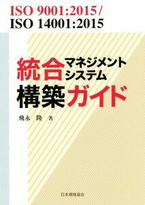 統合マネジメントシステム構築ガイド ＩＳＯ　９００１：２０１５／ＩＳＯ　１４００１：２０１５／飛永隆(著者)