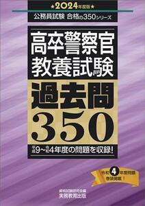 高卒警察官　教養試験　過去問３５０(２０２４年度版) 平成９～令和４年度の問題を収録！ 公務員試験合格の３５０シリーズ／資格試験研究会