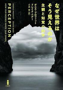 なぜ世界はそう見えるのか 主観と知覚の科学／デニス・プロフィット(著者),ドレイク・ベアー(著者),小浜杳(訳者)