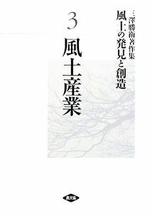 三澤勝衛著作集　風土の発見と創造(３) 風土産業／三澤勝衛【著】