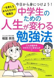 中学生のための人生が変わる勉強法 一生使えるあなただけの勉強法　今日から身につけよう！／福冨崇浩(著者)