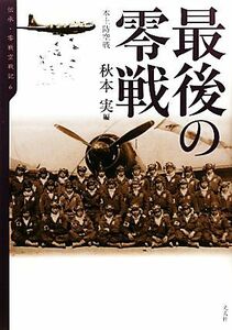 最後の零戦 本土防空戦 伝承・零戦空戦記６／秋本実(著者)