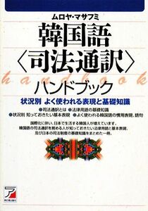 韓国語「司法通訳」ハンドブック 状況別よく使われる表現と基礎知識 アスカカルチャー／ムロヤマサフミ【著】