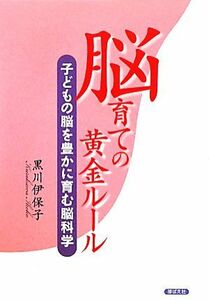 脳育ての黄金ルール 子どもの脳を豊かに育む脳科学／黒川伊保子【著】