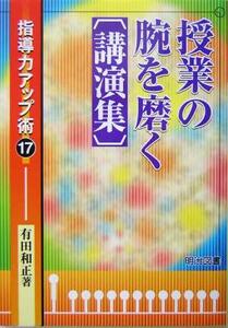 授業の腕を磨く 講演集 指導力アップ術１７／有田和正(著者)