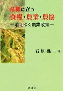 危機に立つ　食糧・農業・農協　消えゆく農業政策／石原健二(著者)