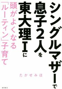 シングルマザーで息子２人を東大理Iに　頭がよくなる「ルーティン」子育て／たかせみほ(著者)