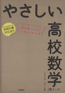 やさしい高校数学　数I・Ａ はじめての人も学び直しの人もイチからわかる／きさらぎひろし(著者)