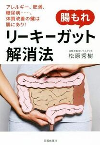 腸もれリーキーガット解消法 アレルギー、肥満、糖尿病……、体質改善の鍵は腸にあり！／松原秀樹(著者)