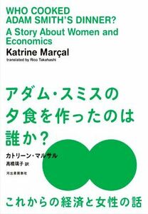 アダム・スミスの夕食を作ったのは誰か？ これからの経済と女性の話／カトリーン・マルサル(著者),高橋璃子(訳者)