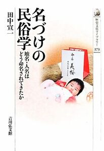 名づけの民俗学 地名・人名はどう命名されてきたか 歴史文化ライブラリー３７３／田中宣一【著】