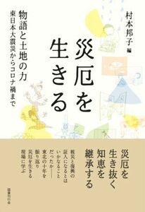 災厄を生きる 物語と土地の力　東日本大震災からコロナ禍まで／村本邦子(著者)