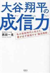 大谷翔平の成信力 私が高校時代に伝えた、夢が必ず実現する「脳活用術」／西田一見(著者)