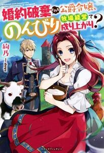 婚約破棄された公爵令嬢、のんびり牧場経営で成り上がり？ ベリーズファンタジー／絢乃(著者),ｓｈｏｙｕ(イラスト)