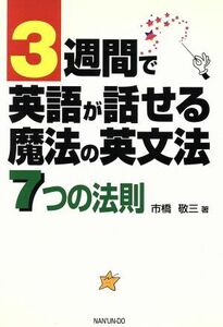 ３週間で英語が話せる魔法の英文法　７つの法則 ７つの法則／市橋敬三(著者)