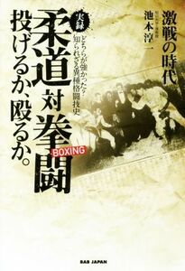 実録　柔道対拳闘　投げるか、殴るか 激戦の時代　どちらが強かった？知られざる異種格闘技史／池本淳一(著者)